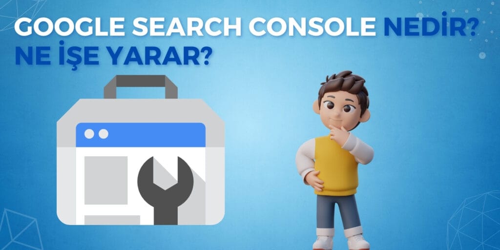 Google Search Console Nedir ve Ne İşe Yarar?