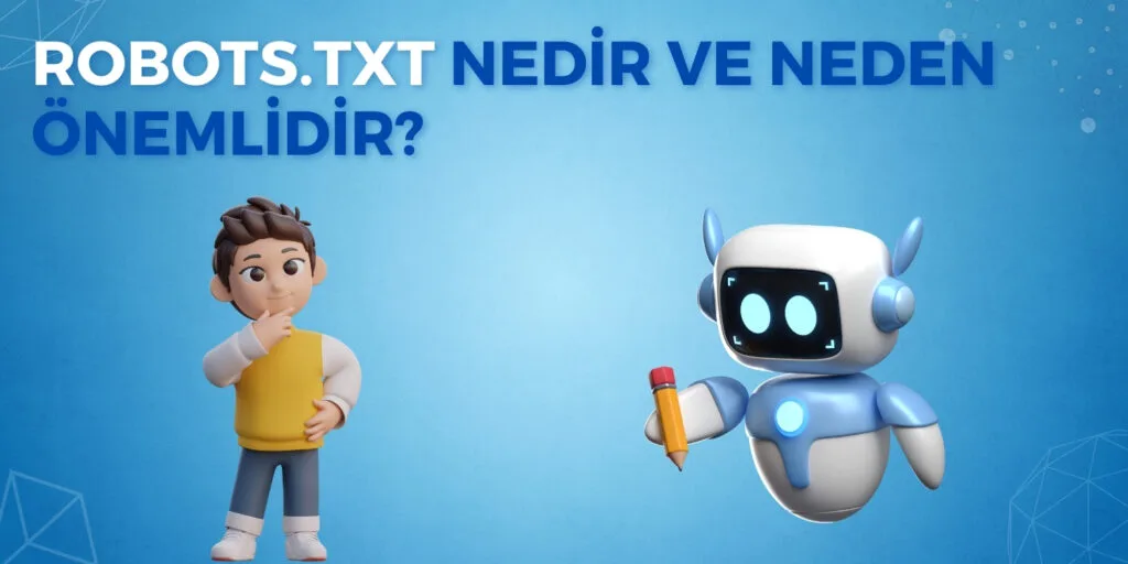 Robots.txt Nedir ve Nasıl Oluşturularak Kullanılır?
